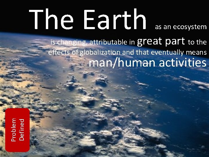 The Earth as an ecosystem is changing, attributable in great part to the effects