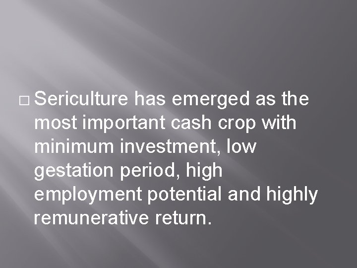 � Sericulture has emerged as the most important cash crop with minimum investment, low