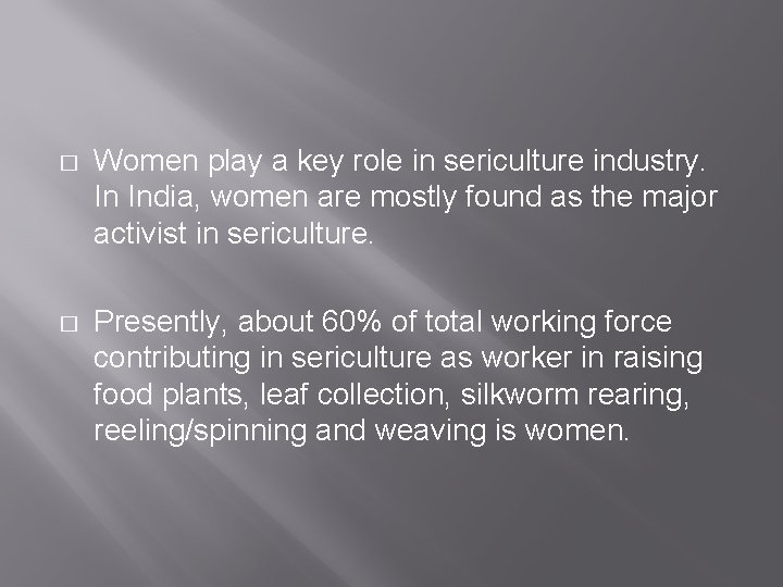 � Women play a key role in sericulture industry. In India, women are mostly