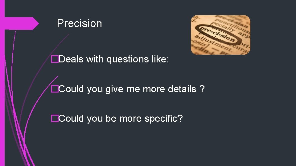 Precision �Deals with questions like: �Could you give me more details ? �Could you