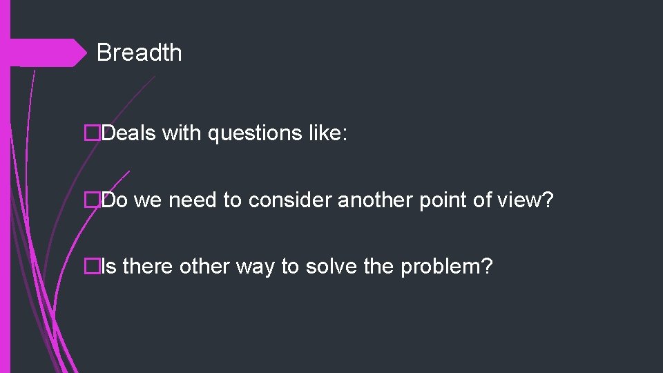 Breadth �Deals with questions like: �Do we need to consider another point of view?