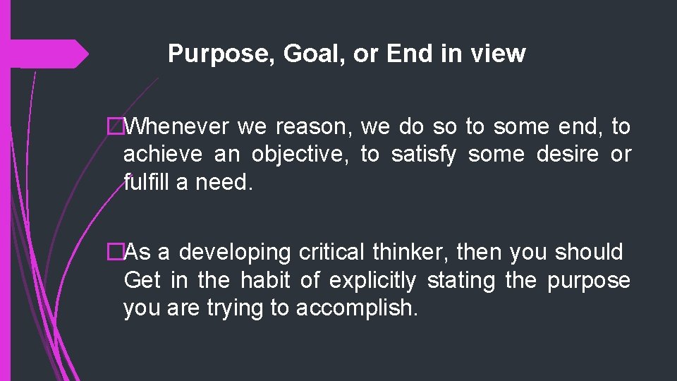 Purpose, Goal, or End in view �Whenever we reason, we do so to some