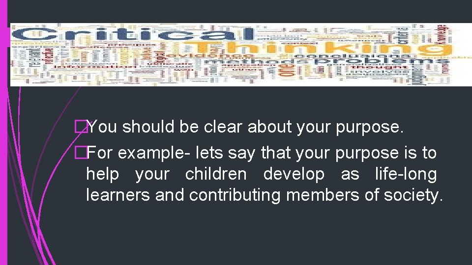 �You should be clear about your purpose. �For example- lets say that your purpose