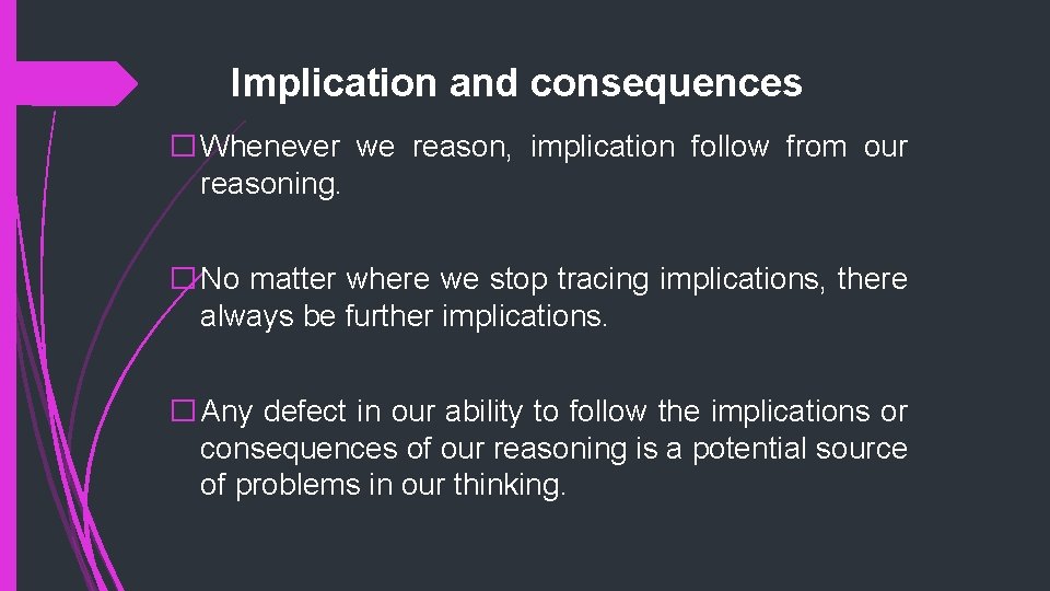 Implication and consequences � Whenever we reason, implication follow from our reasoning. � No