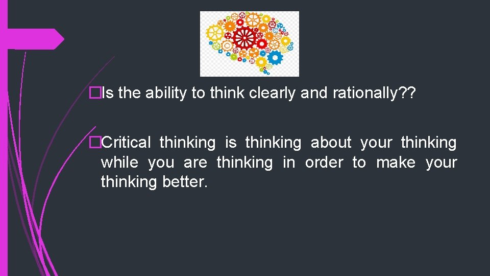 �Is the ability to think clearly and rationally? ? �Critical thinking is thinking about