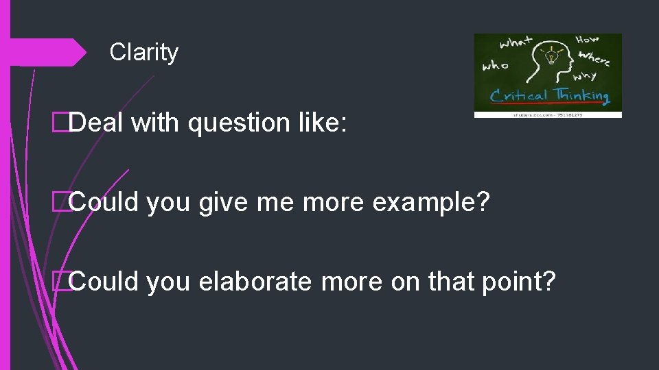 Clarity �Deal with question like: �Could you give me more example? �Could you elaborate