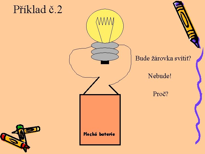 Příklad č. 2 Bude žárovka svítit? Nebude! Proč? Plochá baterie 