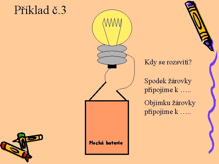 Příklad č. 3 Kdy se rozsvítí? Spodek žárovky připojíme k …. . Objímku žárovky