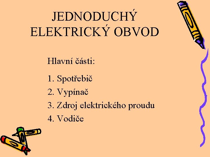 JEDNODUCHÝ ELEKTRICKÝ OBVOD Hlavní části: 1. Spotřebič 2. Vypínač 3. Zdroj elektrického proudu 4.