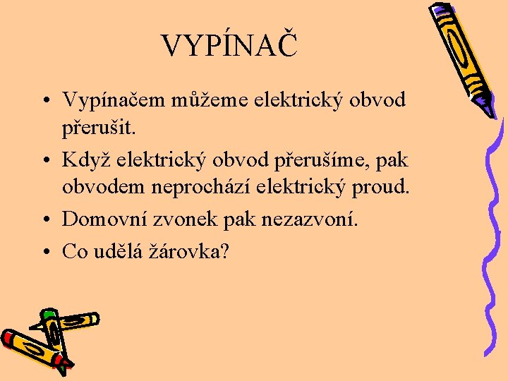 VYPÍNAČ • Vypínačem můžeme elektrický obvod přerušit. • Když elektrický obvod přerušíme, pak obvodem