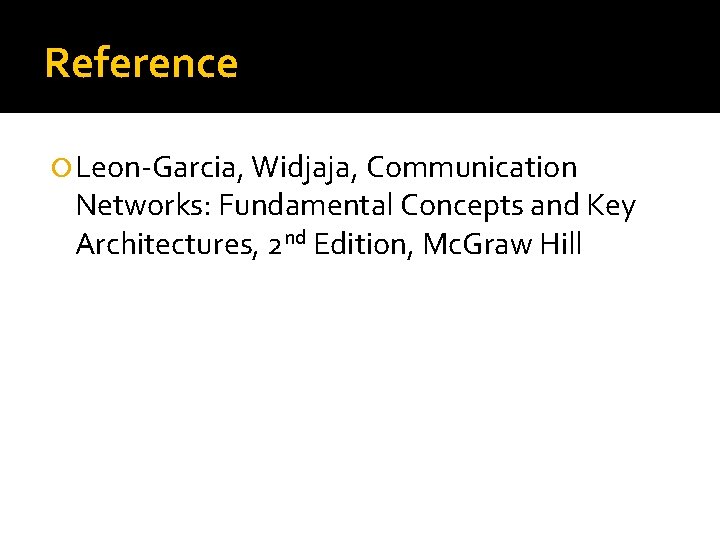 Reference Leon-Garcia, Widjaja, Communication Networks: Fundamental Concepts and Key Architectures, 2 nd Edition, Mc.