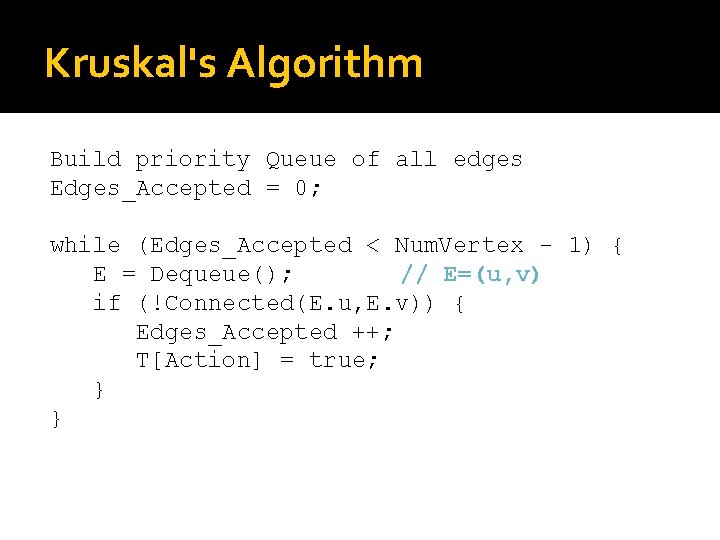 Kruskal's Algorithm Build priority Queue of all edges Edges_Accepted = 0; while (Edges_Accepted <