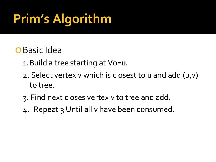 Prim’s Algorithm Basic Idea 1. Build a tree starting at Vo=u. 2. Select vertex