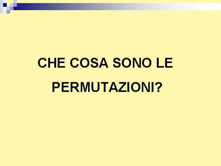 CHE COSA SONO LE PERMUTAZIONI? CHE COSA SONO LE PERMUTAZIONI?