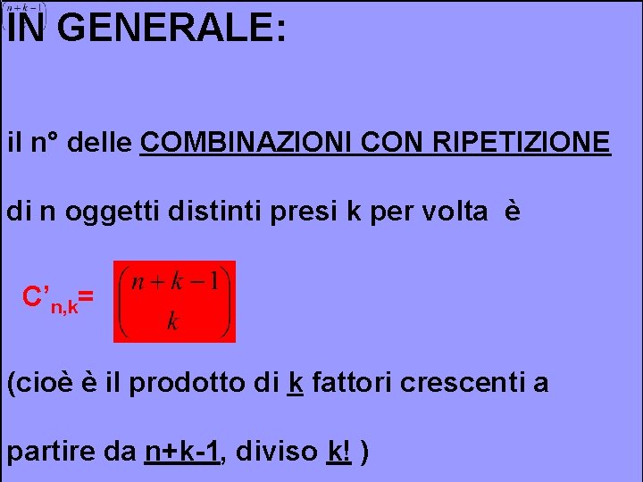 IN GENERALE: il n° delle COMBINAZIONI CON RIPETIZIONE di n oggetti distinti presi k IN GENERALE: il n° delle COMBINAZIONI CON RIPETIZIONE di n oggetti distinti presi k