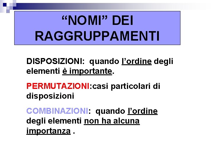 “NOMI” DEI RAGGRUPPAMENTI DISPOSIZIONI: quando l’ordine degli elementi è importante. PERMUTAZIONI: casi particolari di “NOMI” DEI RAGGRUPPAMENTI DISPOSIZIONI: quando l’ordine degli elementi è importante. PERMUTAZIONI: casi particolari di