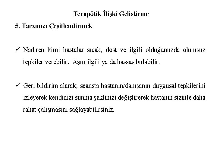 Terapötik İlişki Geliştirme 5. Tarzınızı Çeşitlendirmek ü Nadiren kimi hastalar sıcak, dost ve ilgili