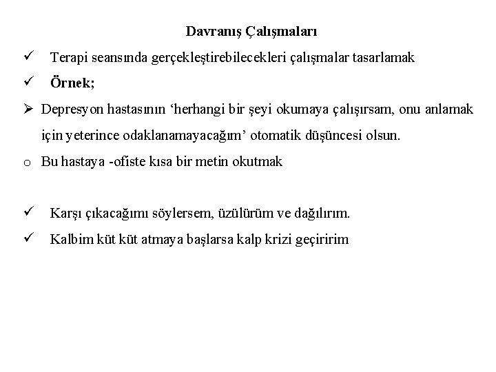 Davranış Çalışmaları ü Terapi seansında gerçekleştirebilecekleri çalışmalar tasarlamak ü Örnek; Ø Depresyon hastasının ‘herhangi