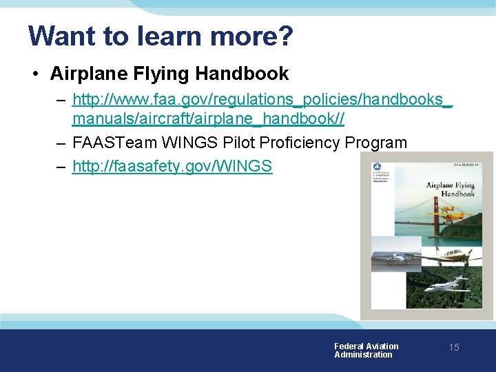 Want to learn more? • Airplane Flying Handbook – http: //www. faa. gov/regulations_policies/handbooks_ manuals/aircraft/airplane_handbook//