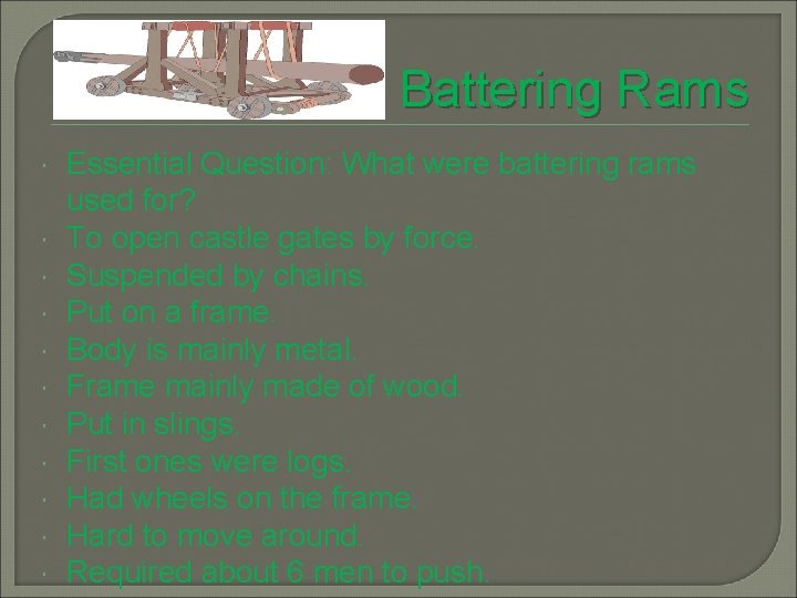 Battering Rams Essential Question: What were battering rams used for? To open castle gates