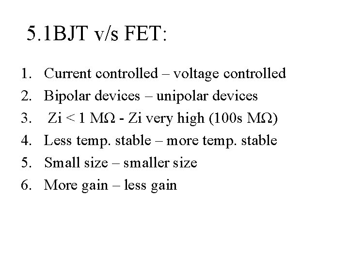 5. 1 BJT v/s FET: 1. 2. 3. 4. 5. 6. Current controlled –