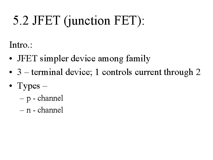 5. 2 JFET (junction FET): Intro. : • JFET simpler device among family •