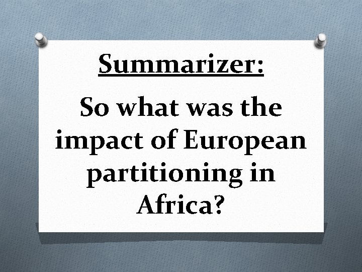 Summarizer: So what was the impact of European partitioning in Africa? 