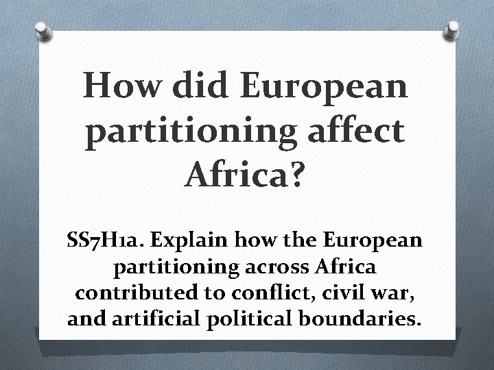 How did European partitioning affect Africa? SS 7 H 1 a. Explain how the