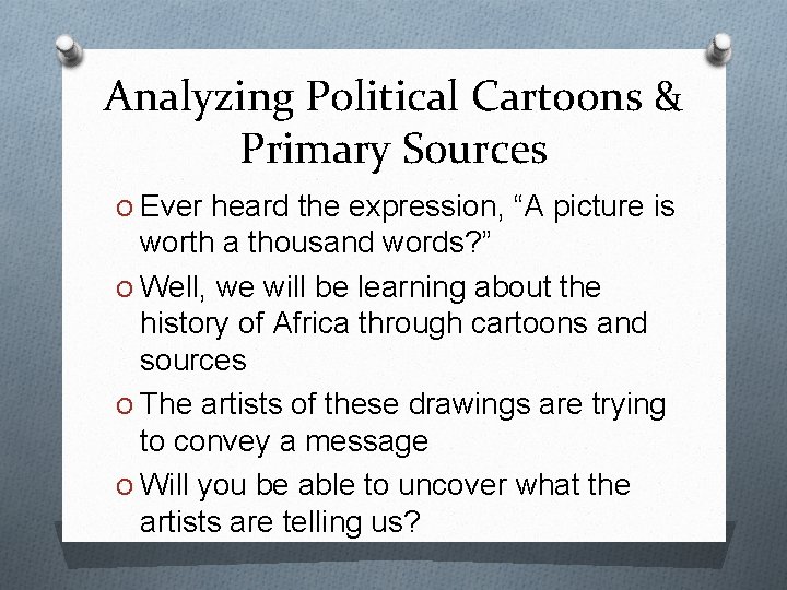 Analyzing Political Cartoons & Primary Sources O Ever heard the expression, “A picture is