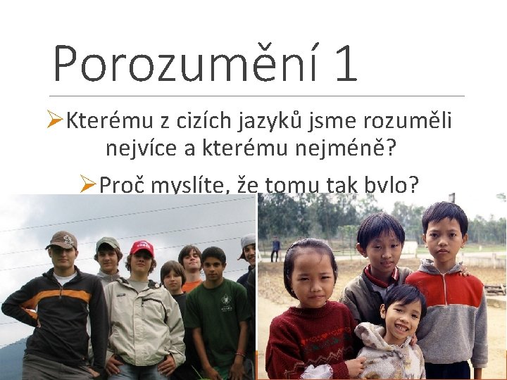 Porozumění 1 ØKterému z cizích jazyků jsme rozuměli nejvíce a kterému nejméně? ØProč myslíte,