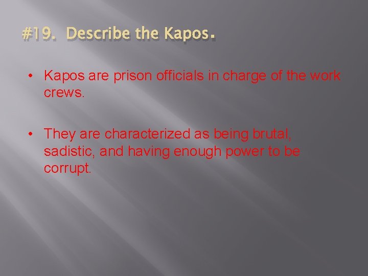 #19. Describe the Kapos. • Kapos are prison officials in charge of the work
