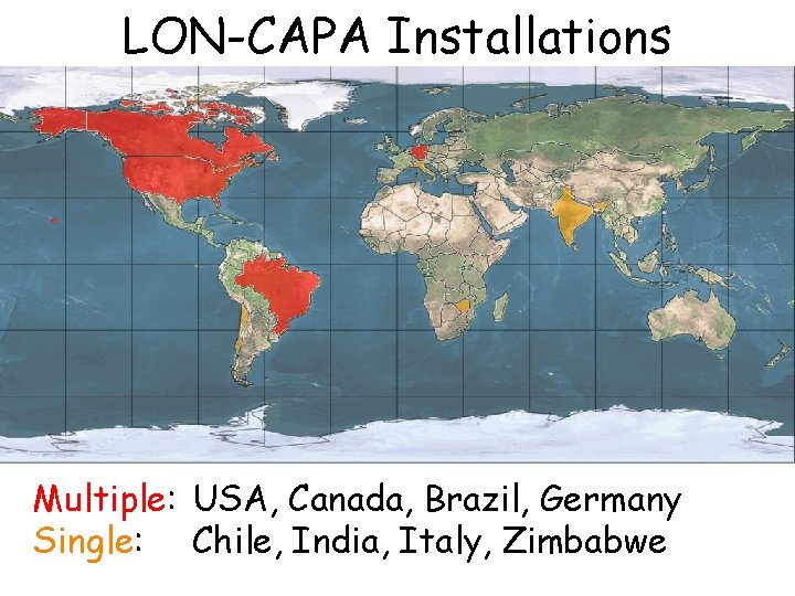 LON-CAPA Installations Multiple: USA, Canada, Brazil, Germany Single: Chile, India, Italy, Zimbabwe 