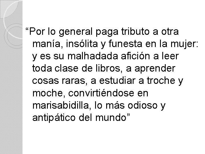 “Por lo general paga tributo a otra manía, insólita y funesta en la mujer: