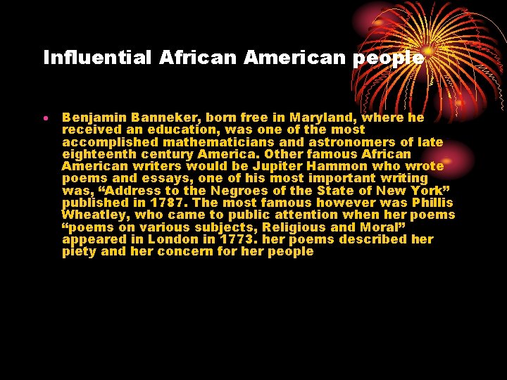 Influential African American people Benjamin Banneker, born free in Maryland, where he received an