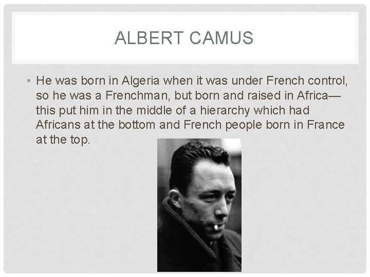 ALBERT CAMUS • He was born in Algeria when it was under French control,