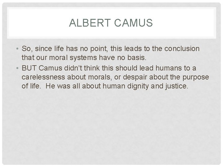 ALBERT CAMUS • So, since life has no point, this leads to the conclusion