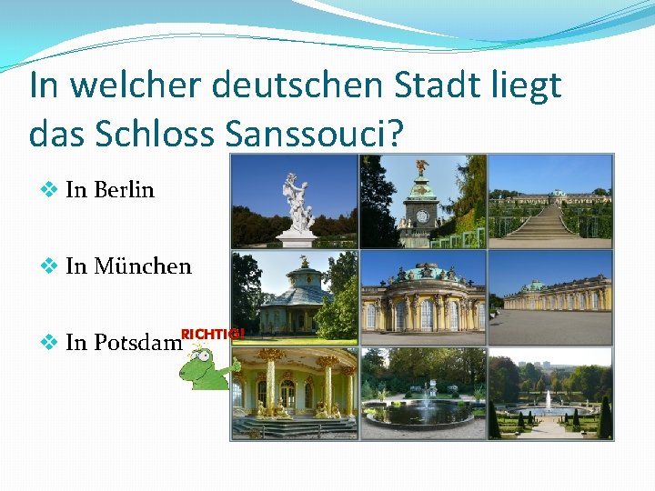 In welcher deutschen Stadt liegt das Schloss Sanssouci? v In Berlin v In München
