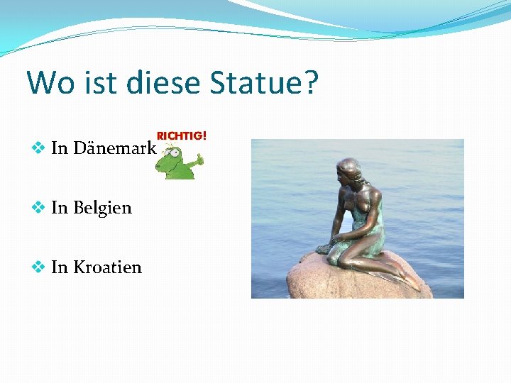 Wo ist diese Statue? v In Dänemark v In Belgien v In Kroatien 