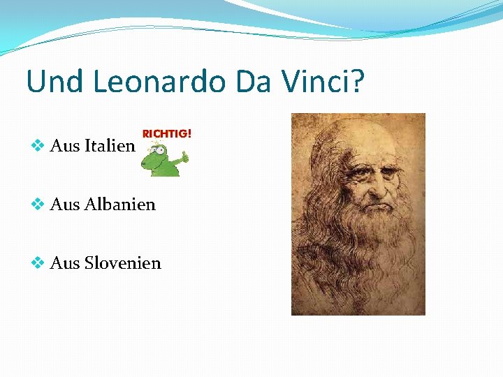 Und Leonardo Da Vinci? v Aus Italien v Aus Albanien v Aus Slovenien 