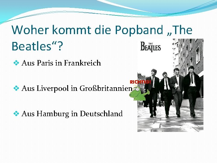 Woher kommt die Popband „The Beatles“? v Aus Paris in Frankreich v Aus Liverpool