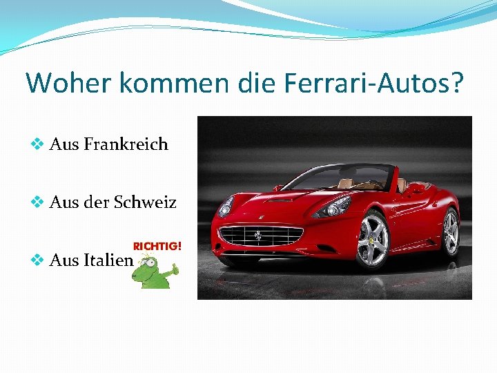 Woher kommen die Ferrari-Autos? v Aus Frankreich v Aus der Schweiz v Aus Italien
