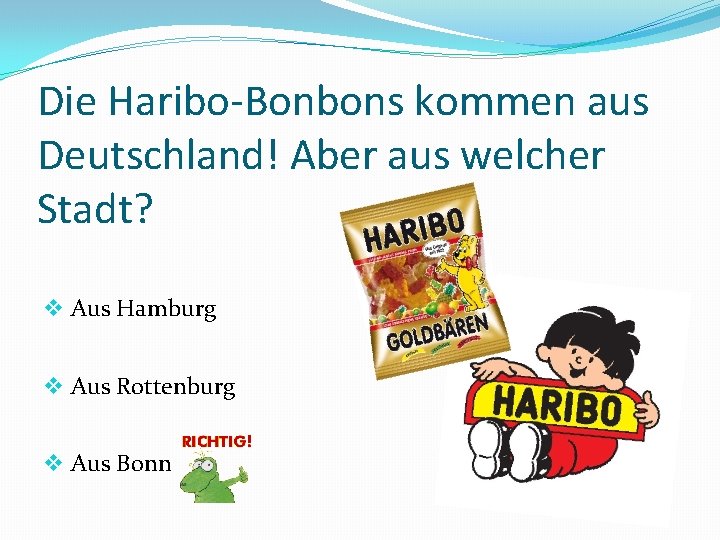 Die Haribo-Bonbons kommen aus Deutschland! Aber aus welcher Stadt? v Aus Hamburg v Aus