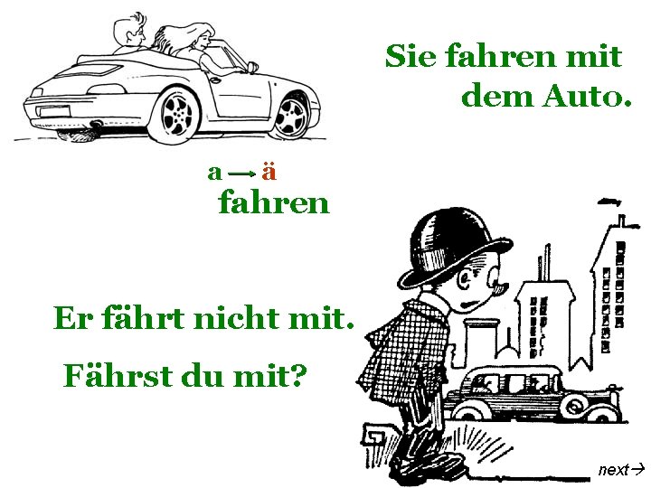 Sie fahren mit dem Auto. a ä fahren Er fährt nicht mit. Fährst du