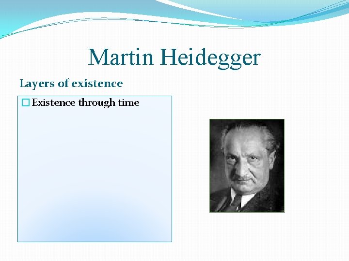 Martin Heidegger Layers of existence �Existence through time 