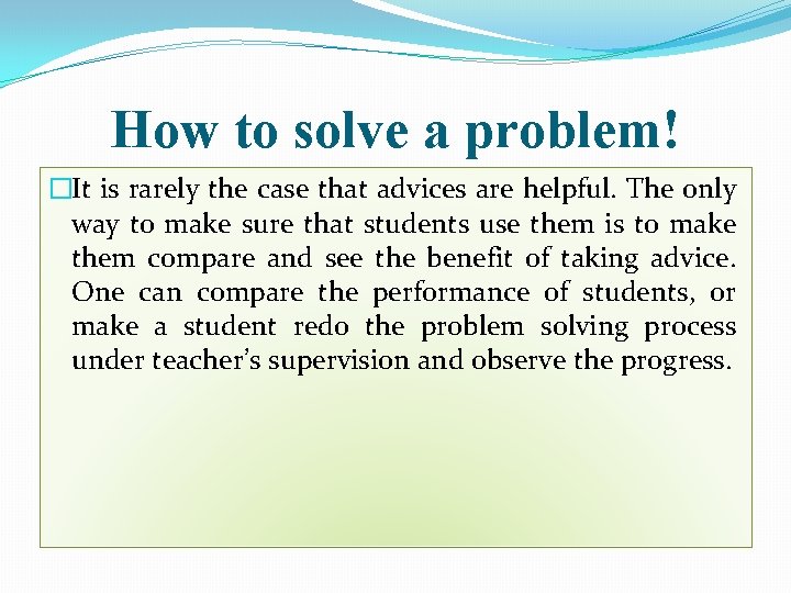 How to solve a problem! �It is rarely the case that advices are helpful.