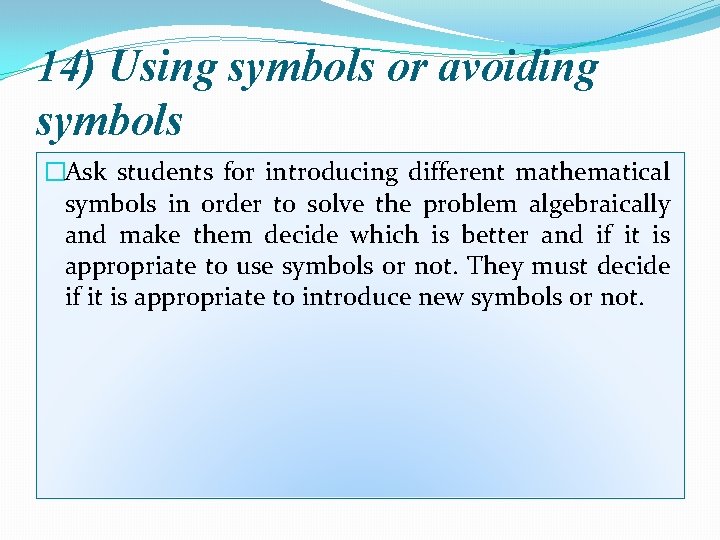 14) Using symbols or avoiding symbols �Ask students for introducing different mathematical symbols in