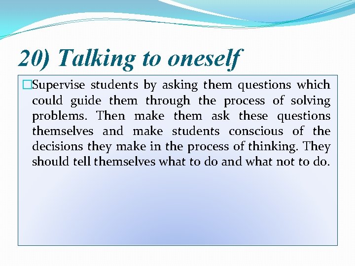 20) Talking to oneself �Supervise students by asking them questions which could guide them