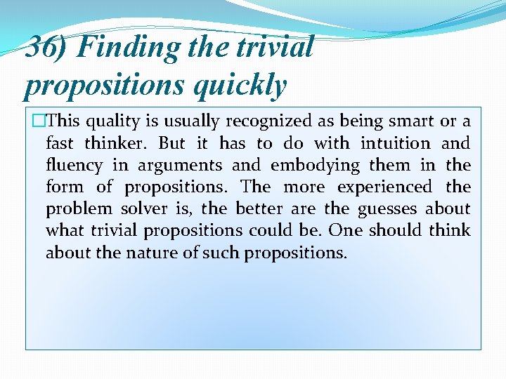 36) Finding the trivial propositions quickly �This quality is usually recognized as being smart