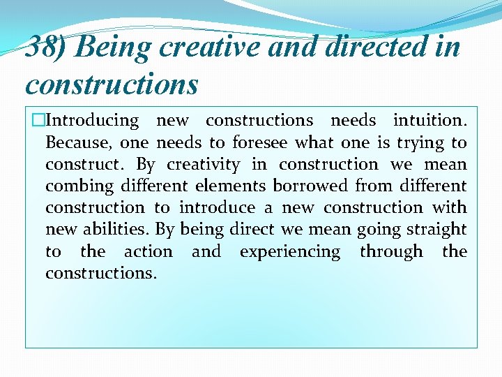 38) Being creative and directed in constructions �Introducing new constructions needs intuition. Because, one