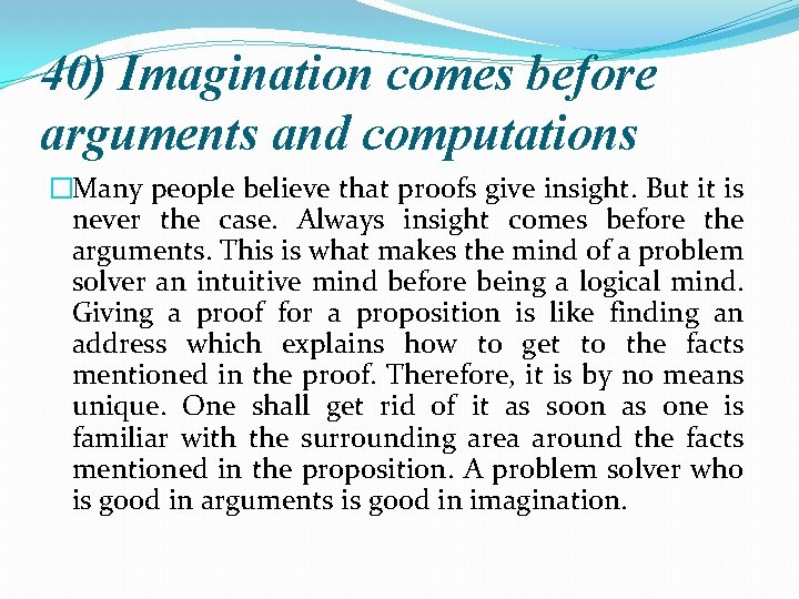 40) Imagination comes before arguments and computations �Many people believe that proofs give insight.